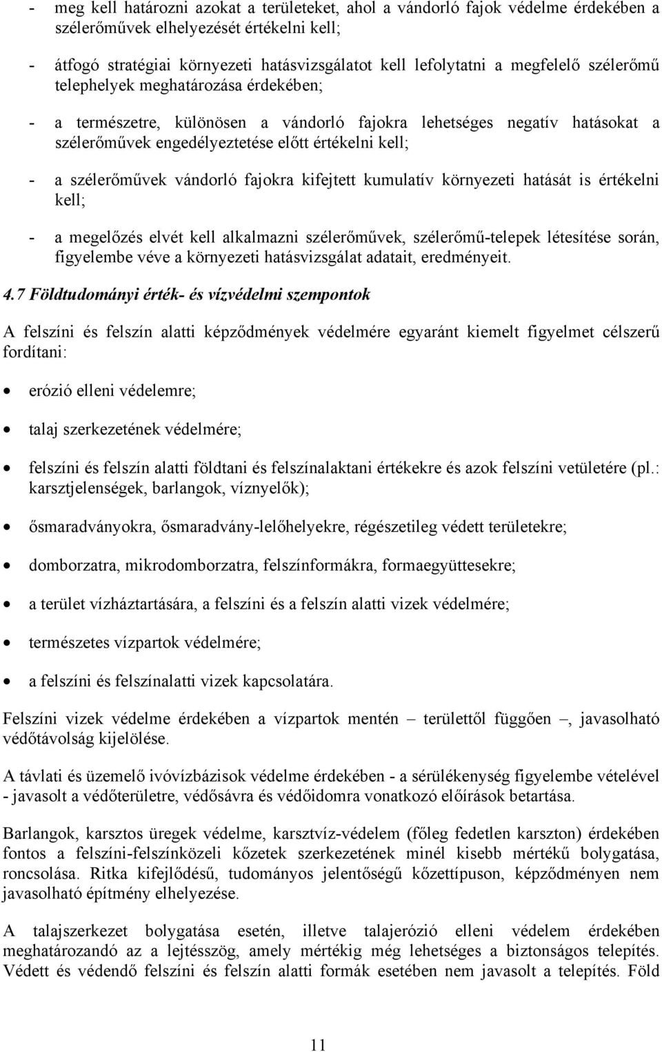 szélerőművek vándorló fajokra kifejtett kumulatív környezeti hatását is értékelni kell; - a megelőzés elvét kell alkalmazni szélerőművek, szélerőmű-telepek létesítése során, figyelembe véve a