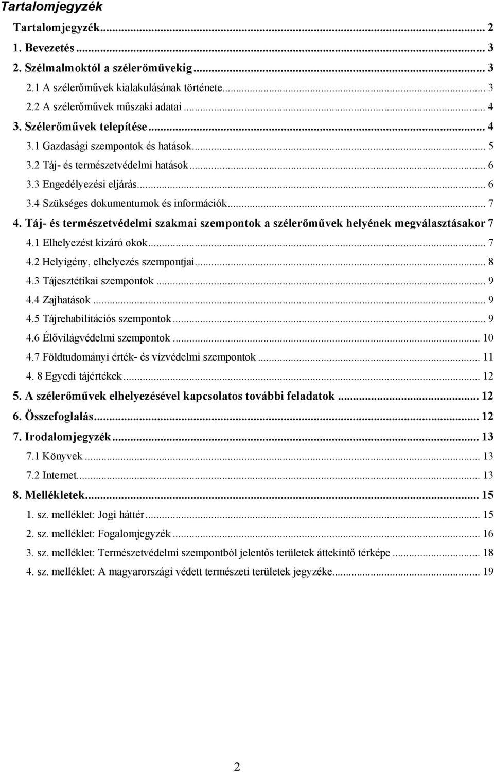 Táj- és természetvédelmi szakmai szempontok a szélerőművek helyének megválasztásakor 7 4.1 Elhelyezést kizáró okok... 7 4.2 Helyigény, elhelyezés szempontjai... 8 4.3 Tájesztétikai szempontok... 9 4.