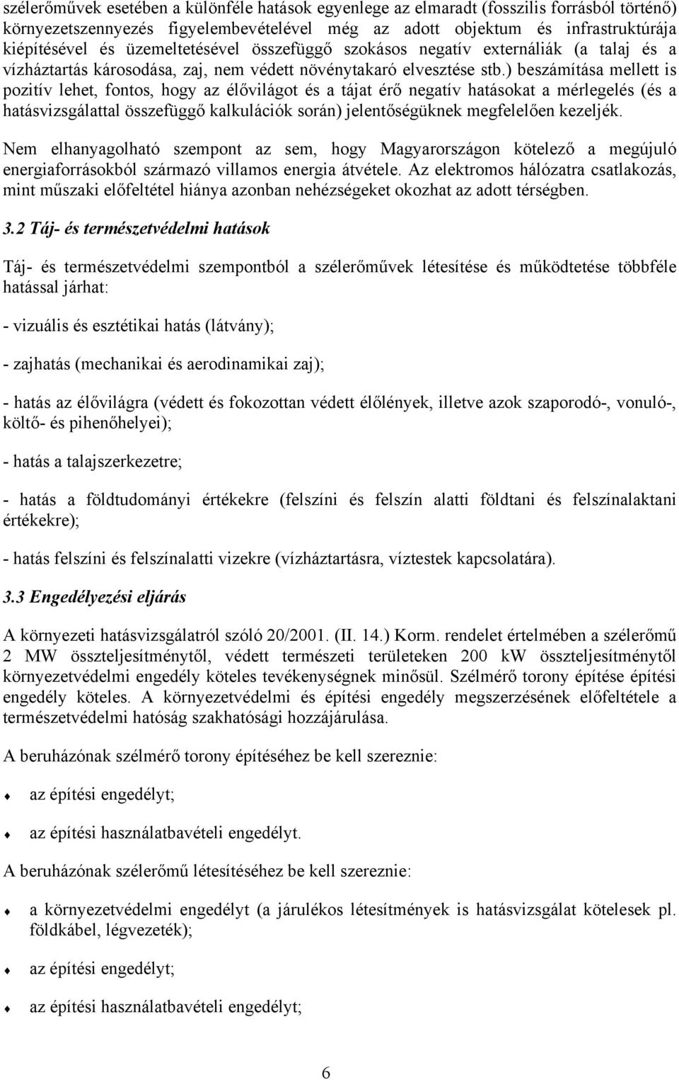 ) beszámítása mellett is pozitív lehet, fontos, hogy az élővilágot és a tájat érő negatív hatásokat a mérlegelés (és a hatásvizsgálattal összefüggő kalkulációk során) jelentőségüknek megfelelően