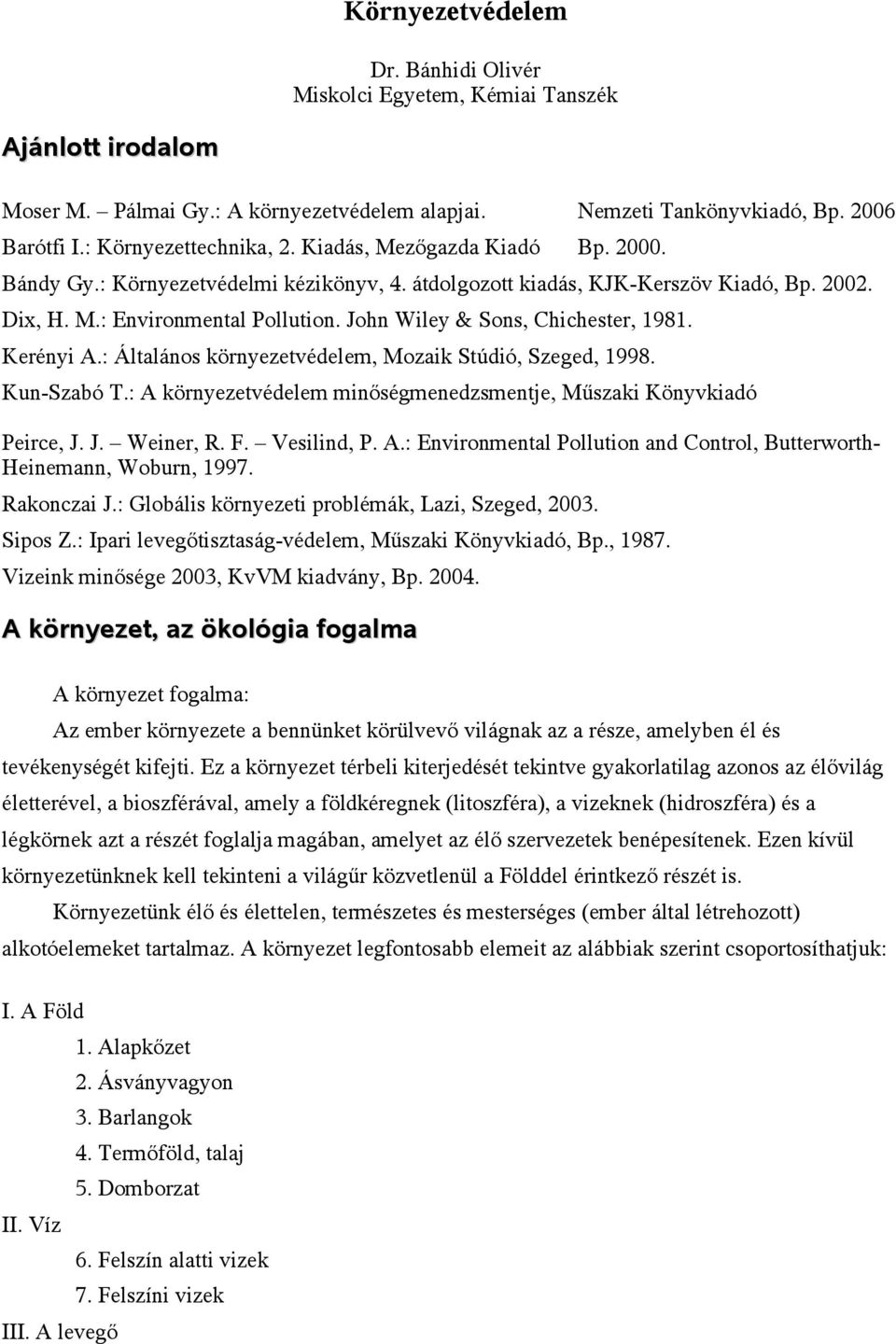 John Wiley & Sons, Chichester, 1981. Kerényi A.: Általános környezetvédelem, Mozaik Stúdió, Szeged, 1998. Kun-Szabó T.: A környezetvédelem minőségmenedzsmentje, Műszaki Könyvkiadó Peirce, J.