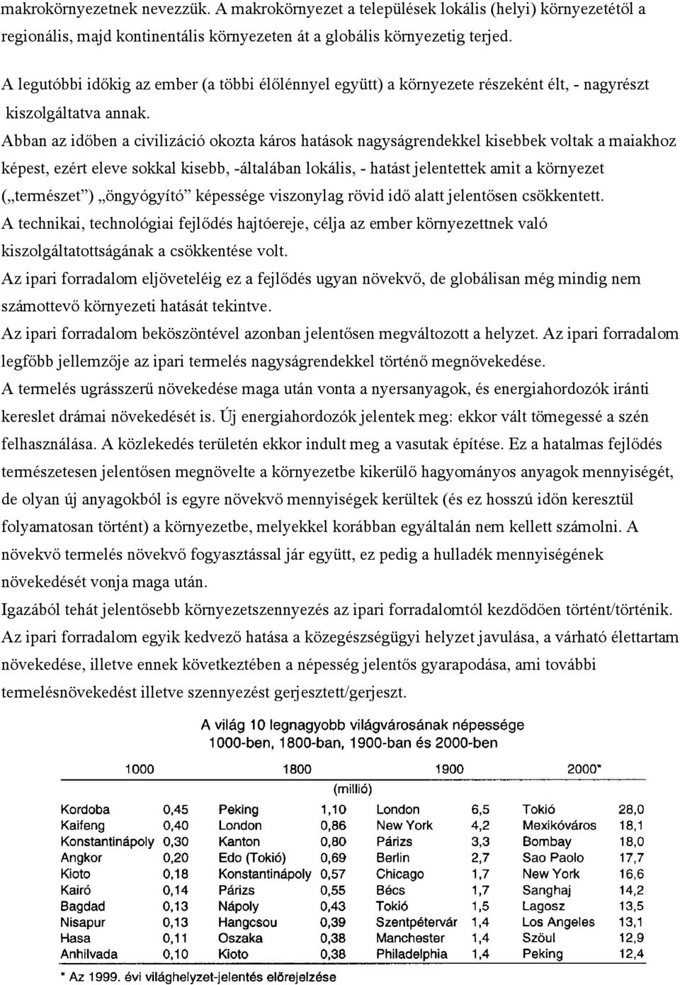 Abban az időben a civilizáció okozta káros hatások nagyságrendekkel kisebbek voltak a maiakhoz képest, ezért eleve sokkal kisebb, -általában lokális, - hatást jelentettek amit a környezet ( természet