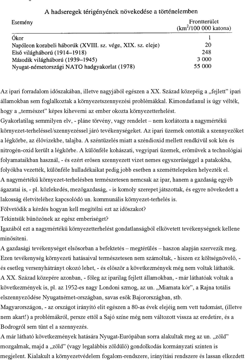 Gyakorlatilag semmilyen elv, - pláne törvény, vagy rendelet nem korlátozta a nagymértékű környezet-terheléssel/szennyezéssel járó tevékenységeket.