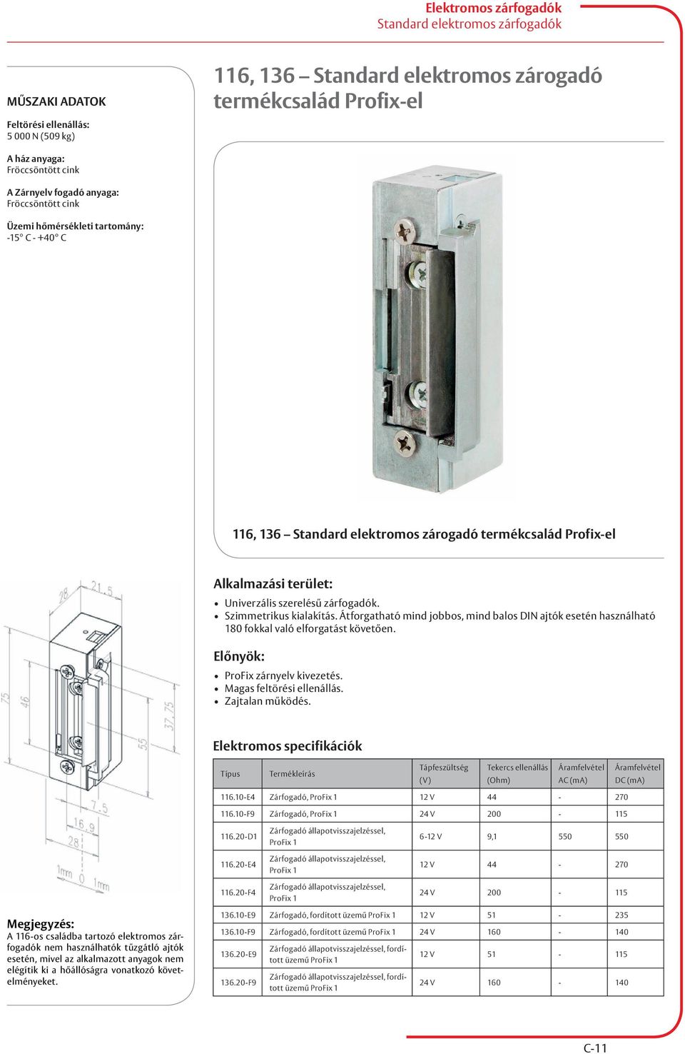 Overview of Advantages Suitable for ProFix flat striking plates Can be mounted DIN right or left by turning over 180 Symmetrical design Scope of delivery 1 peace electric strike technical data