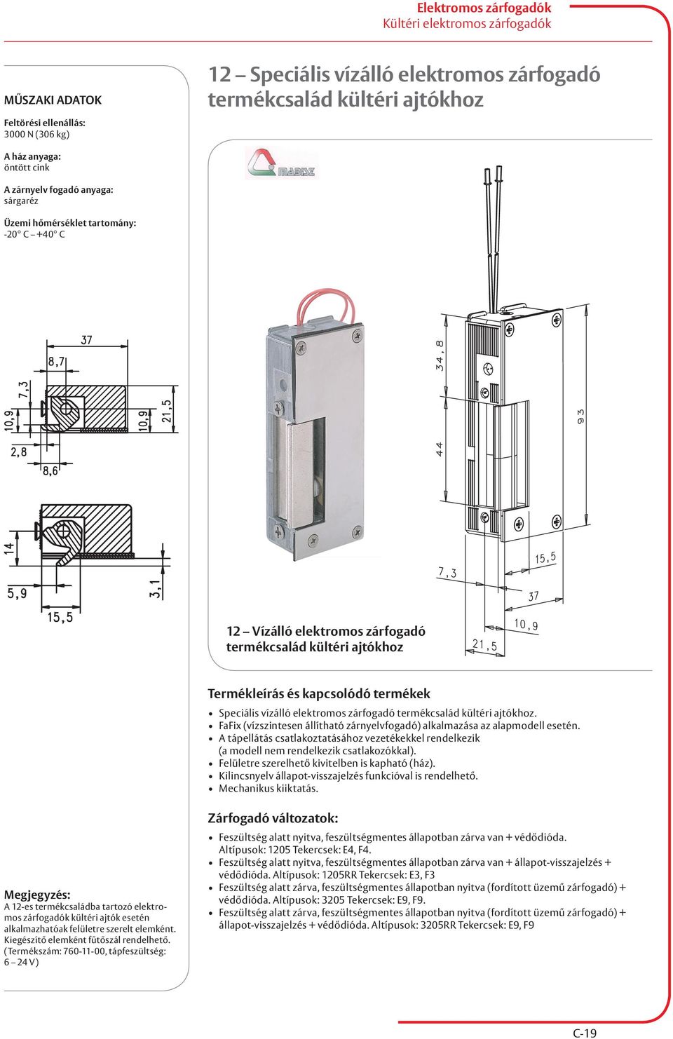 FaFix (vízszintesen állítható zárnyelvfogadó) alkalmazása az alapmodell esetén. A tápellátás csatlakoztatásához vezetékekkel rendelkezik (a modell nem rendelkezik csatlakozókkal).