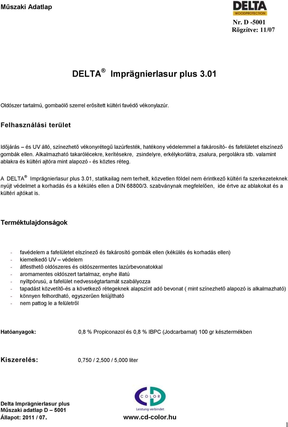 Alkalmazható takarólécekre, kerítésekre, zsindelyre, erkélykorlátra, zsalura, pergolákra stb. valamint ablakra és kültéri ajtóra mint alapozó - és köztes réteg. A DELTA Imprägnierlasur plus 3.