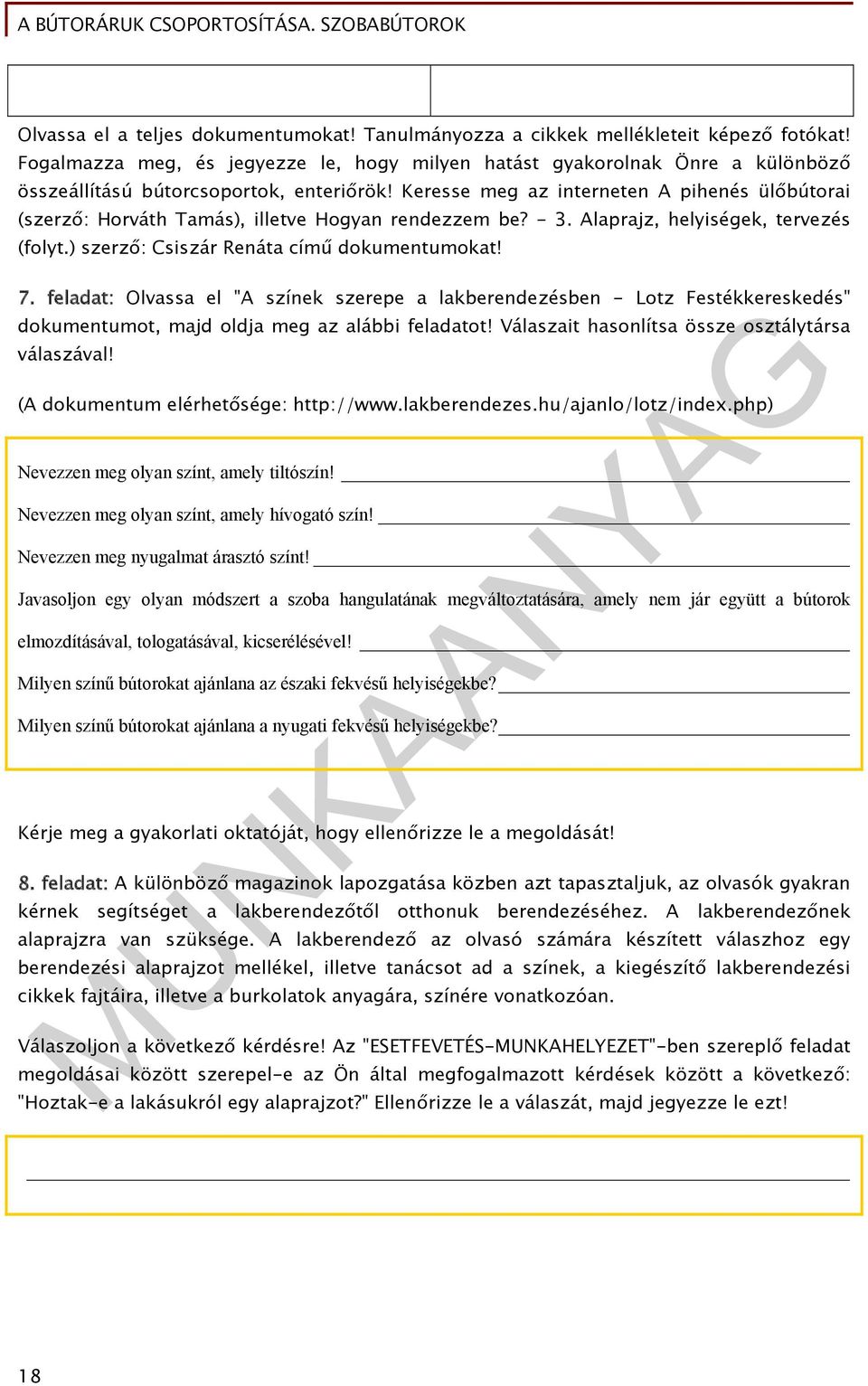 Keresse meg az interneten A pihenés ülőbútorai (szerző: Horváth Tamás), illetve Hogyan rendezzem be? - 3. Alaprajz, helyiségek, tervezés (folyt.) szerző: Csiszár Renáta című dokumentumokat! 7.