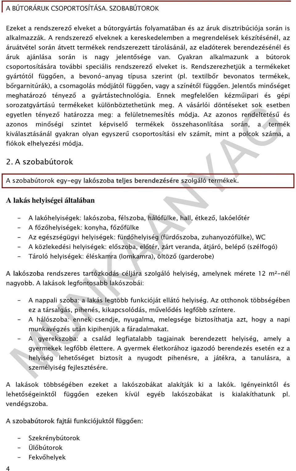jelentősége van. Gyakran alkalmazunk a bútorok csoportosítására további speciális rendszerező elveket is. Rendszerezhetjük a termékeket gyártótól függően, a bevonó-anyag típusa szerint (pl.
