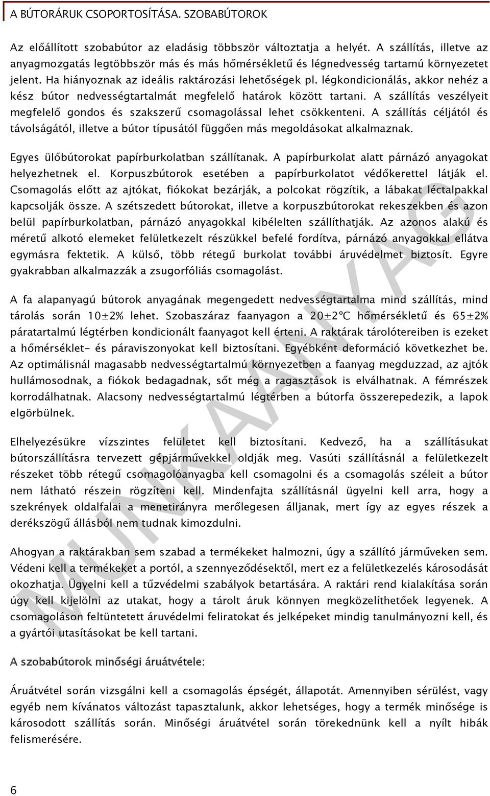 A szállítás veszélyeit megfelelő gondos és szakszerű csomagolással lehet csökkenteni. A szállítás céljától és távolságától, illetve a bútor típusától függően más megoldásokat alkalmaznak.