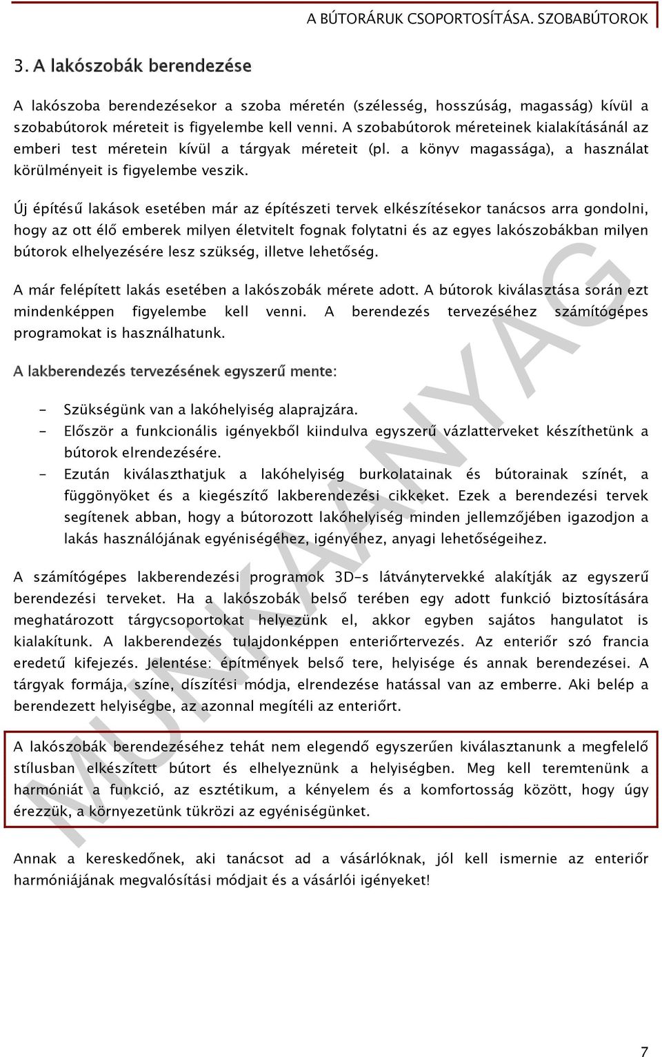 Új építésű lakások esetében már az építészeti tervek elkészítésekor tanácsos arra gondolni, hogy az ott élő emberek milyen életvitelt fognak folytatni és az egyes lakószobákban milyen bútorok