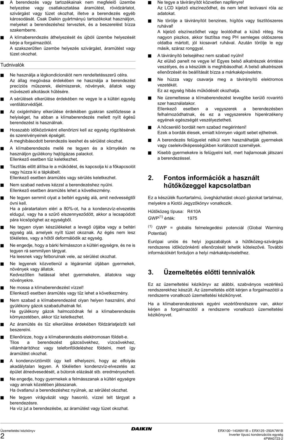 A klímaberendezés áthelyezését és újbóli üzembe helyezését kérje a forgalmazótól. A szakszerűtlen üzembe helyezés szivárgást, áramütést vagy tüzet okozhat.