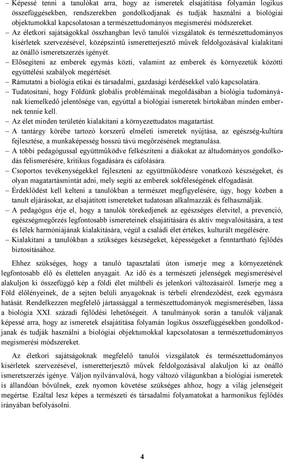 Az életkori sajátságokkal összhangban levő tanulói vizsgálatok és természettudományos kísérletek szervezésével, középszintű ismeretterjesztő művek feldolgozásával kialakítani az önálló ismeretszerzés