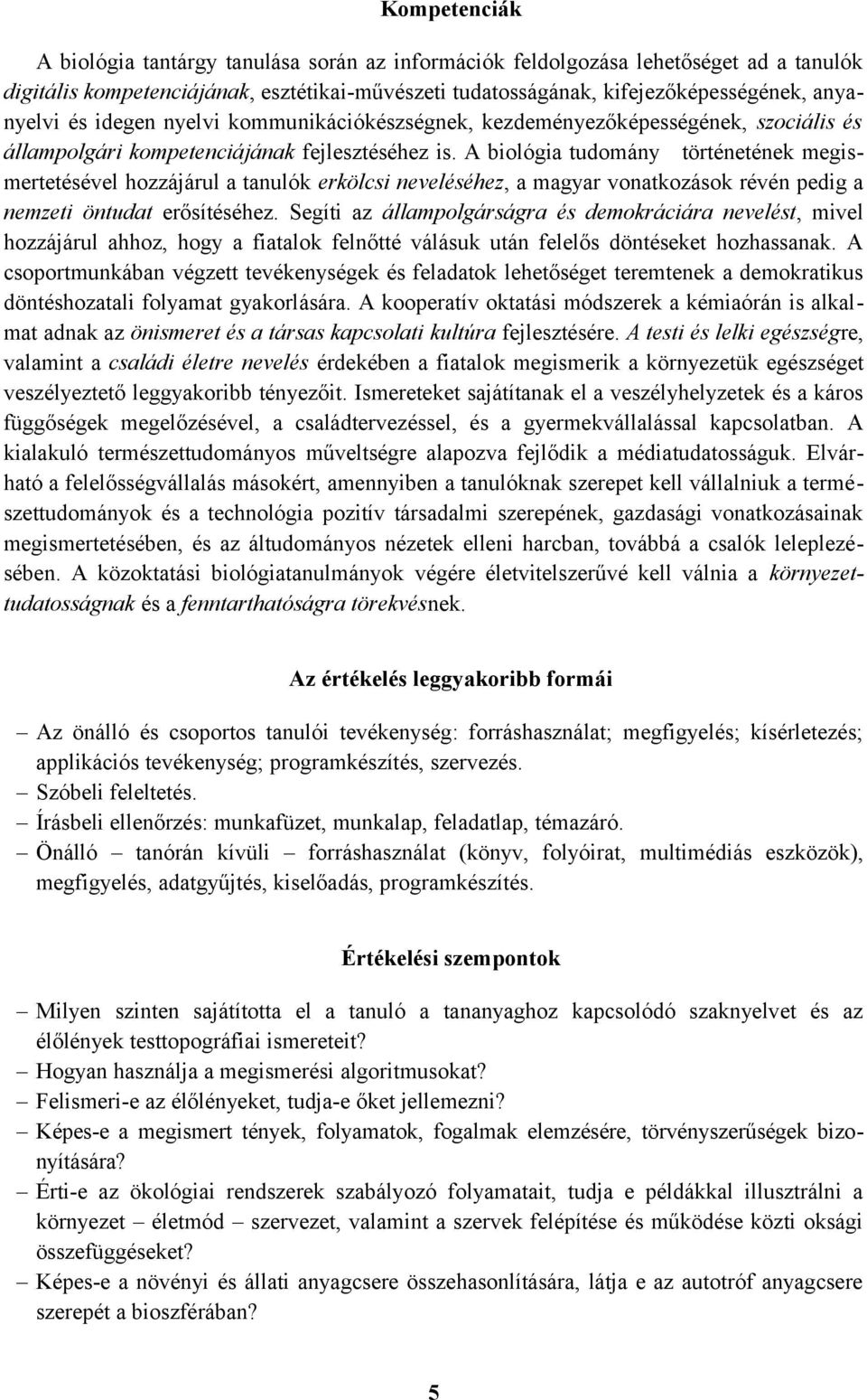 A biológia tudomány történetének megismertetésével hozzájárul a tanulók erkölcsi neveléséhez, a magyar vonatkozások révén pedig a nemzeti öntudat erősítéséhez.