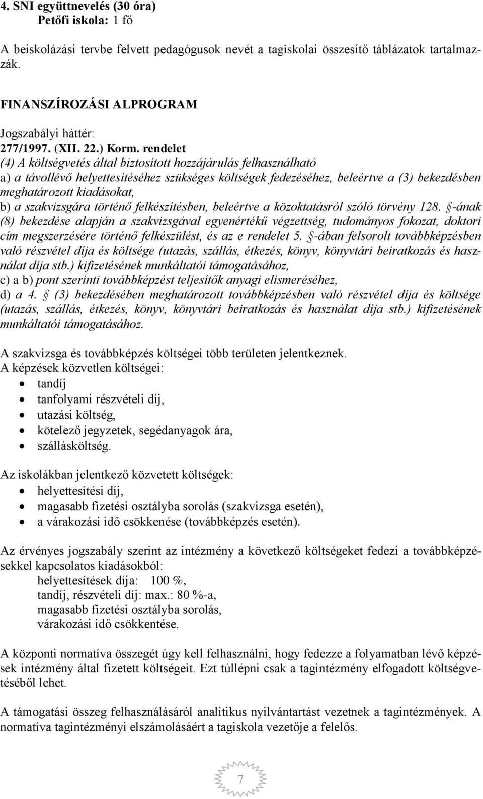 rendelet (4) A költségvetés által biztosított hozzájárulás felhasználható a) a távollévő helyettesítéséhez szükséges költségek fedezéséhez, beleértve a (3) bekezdésben meghatározott kiadásokat, b) a