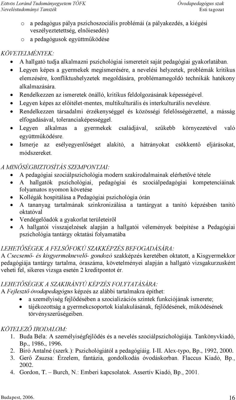 Legyen képes a gyermekek megismerésére, a nevelési helyzetek, problémák kritikus elemzésére, konfliktushelyzetek megoldására, problémamegoldó technikák hatékony alkalmazására.