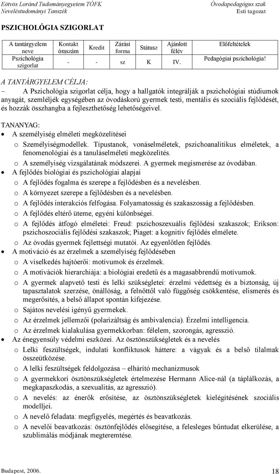 fejlődését, és hozzák összhangba a fejleszthetőség lehetőségeivel. TANANYAG: A személyiség elméleti megközelítései o Személyiségmodellek.