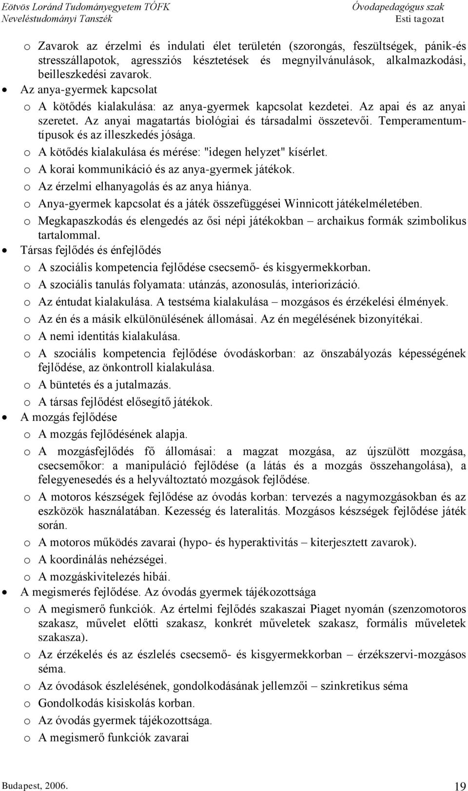 Temperamentumtípusok és az illeszkedés jósága. o A kötődés kialakulása és mérése: "idegen helyzet" kísérlet. o A korai kommunikáció és az anya-gyermek játékok.