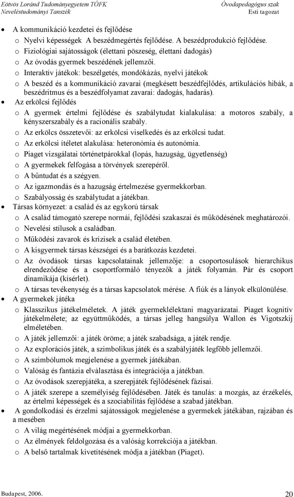 o Interaktív játékok: beszélgetés, mondókázás, nyelvi játékok o A beszéd és a kommunikáció zavarai (megkésett beszédfejlődés, artikulációs hibák, a beszédritmus és a beszédfolyamat zavarai: dadogás,