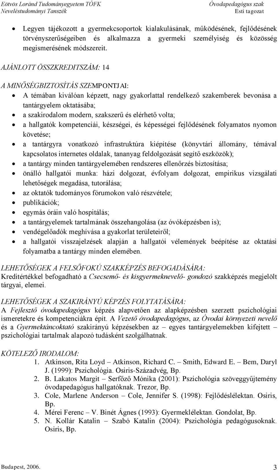 és elérhető volta; a hallgatók kompetenciái, készségei, és képességei fejlődésének folyamatos nyomon követése; a tantárgyra vonatkozó infrastruktúra kiépítése (könyvtári állomány, témával kapcsolatos