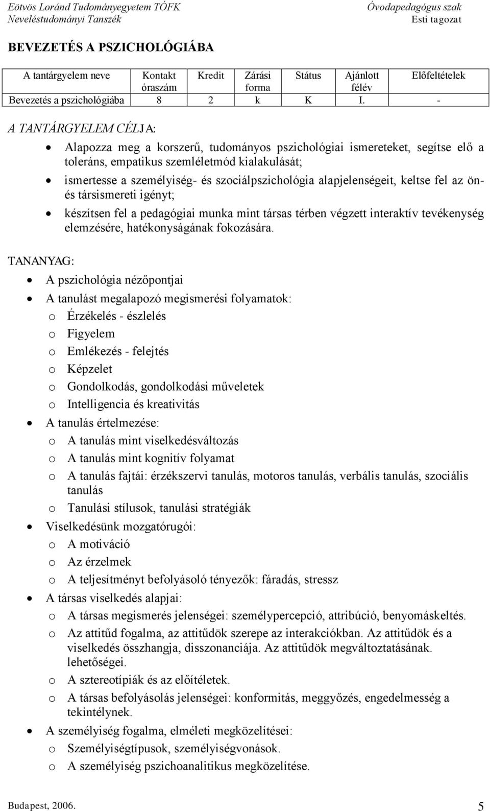 szociálpszichológia alapjelenségeit, keltse fel az önés társismereti igényt; készítsen fel a pedagógiai munka mint társas térben végzett interaktív tevékenység elemzésére, hatékonyságának fokozására.