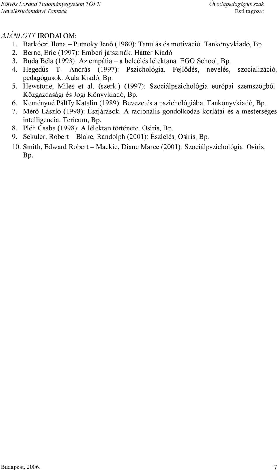(szerk.) (1997): Szociálpszichológia európai szemszögből. Közgazdasági és Jogi Könyvkiadó, Bp. 6. Keményné Pálffy Katalin (1989): Bevezetés a pszichológiába. Tankönyvkiadó, Bp. 7.