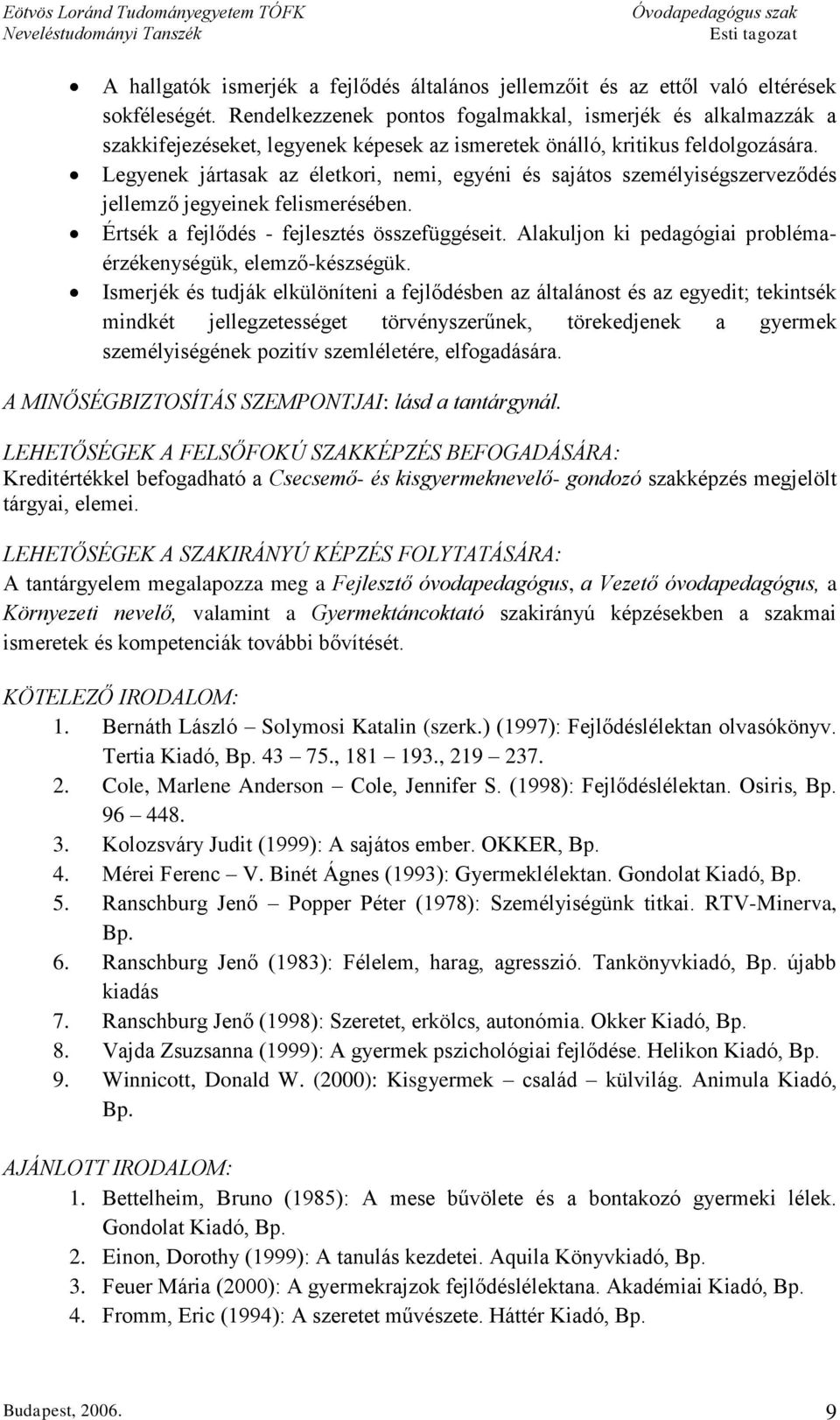 Legyenek jártasak az életkori, nemi, egyéni és sajátos személyiségszerveződés jellemző jegyeinek felismerésében. Értsék a fejlődés - fejlesztés összefüggéseit.