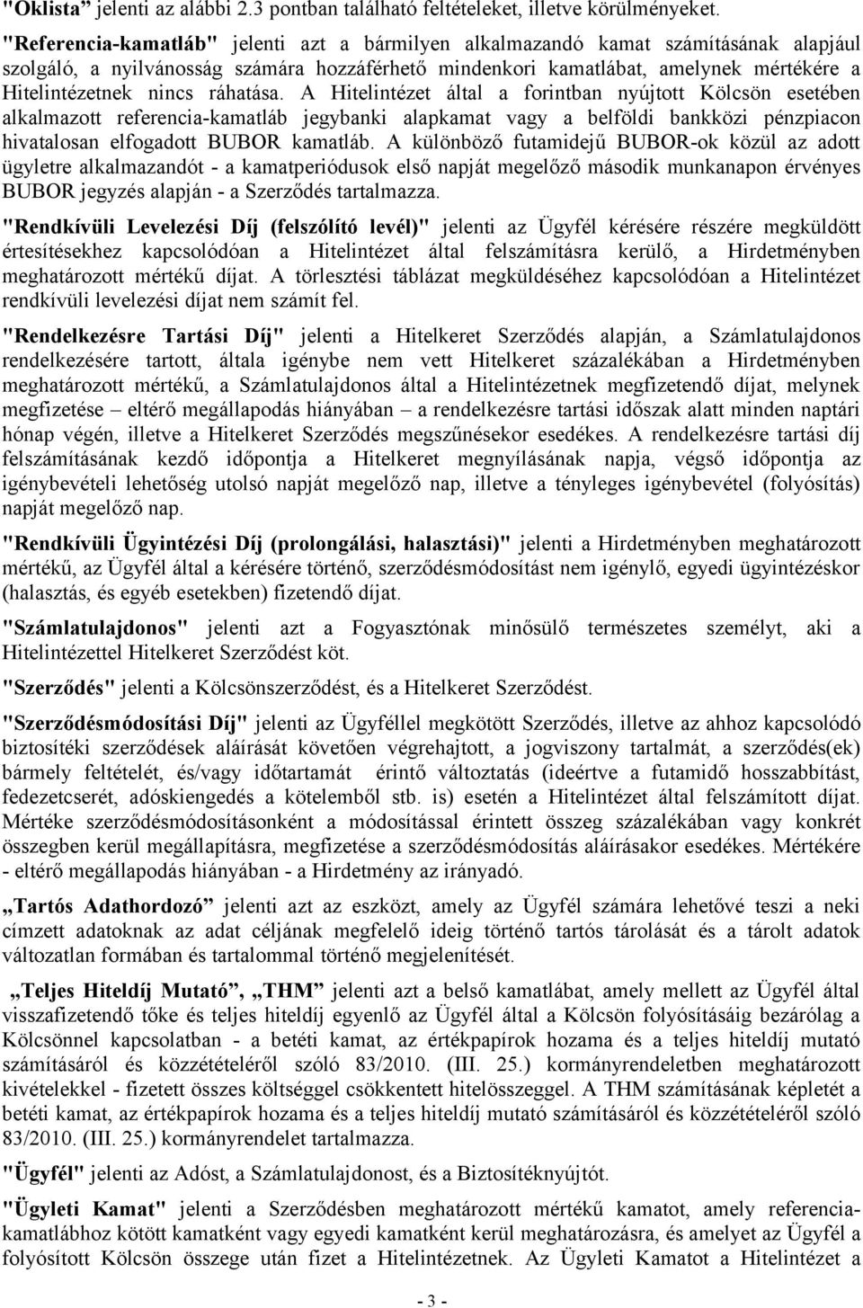 ráhatása. A Hitelintézet által a forintban nyújtott Kölcsön esetében alkalmazott referencia-kamatláb jegybanki alapkamat vagy a belföldi bankközi pénzpiacon hivatalosan elfogadott BUBOR kamatláb.