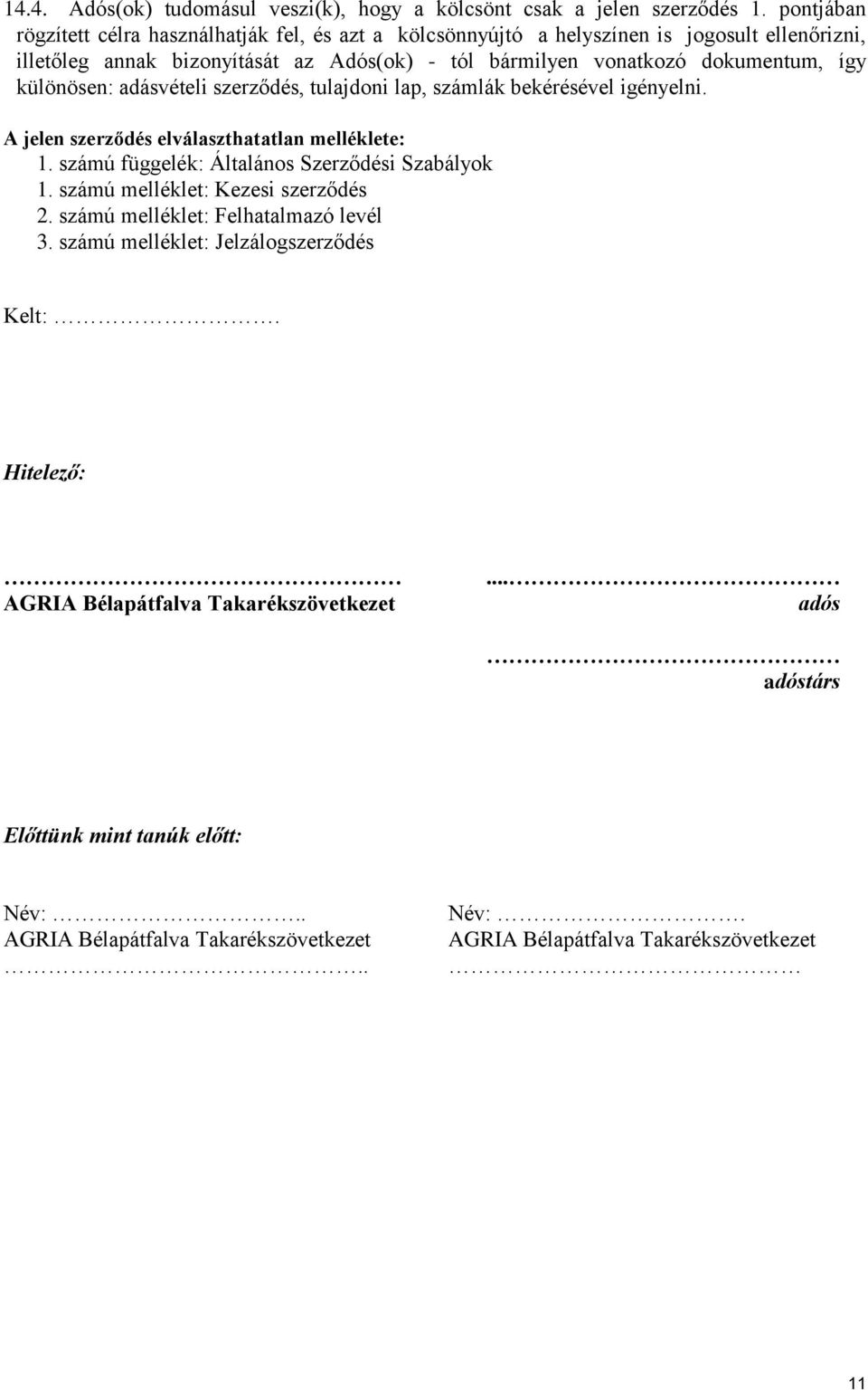így különösen: adásvételi szerződés, tulajdoni lap, számlák bekérésével igényelni. A jelen szerződés elválaszthatatlan melléklete: 1. számú függelék: Általános Szerződési Szabályok 1.