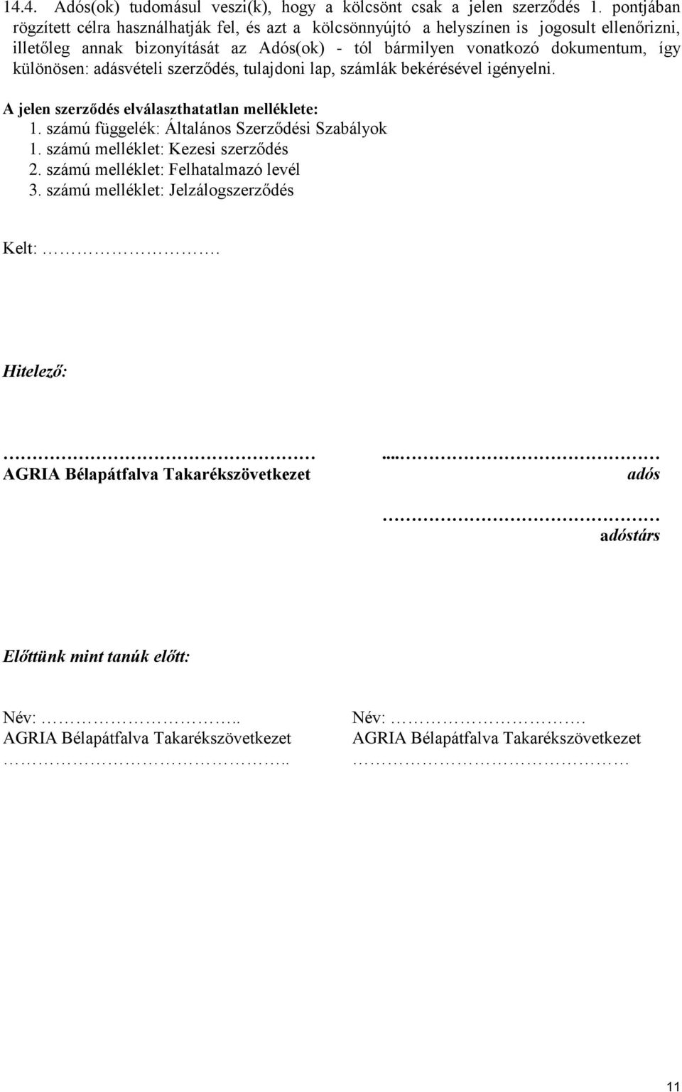 így különösen: adásvételi szerződés, tulajdoni lap, számlák bekérésével igényelni. A jelen szerződés elválaszthatatlan melléklete: 1. számú függelék: Általános Szerződési Szabályok 1.