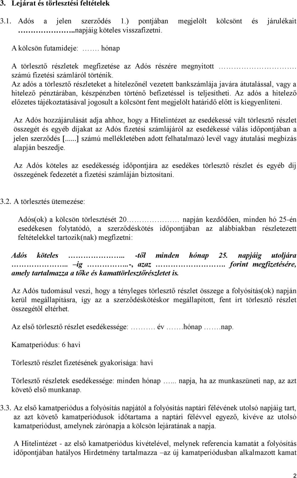 Az adós a törlesztő részleteket a hitelezőnél vezetett bankszámlája javára átutalással, vagy a hitelező pénztárában, készpénzben történő befizetéssel is teljesítheti.