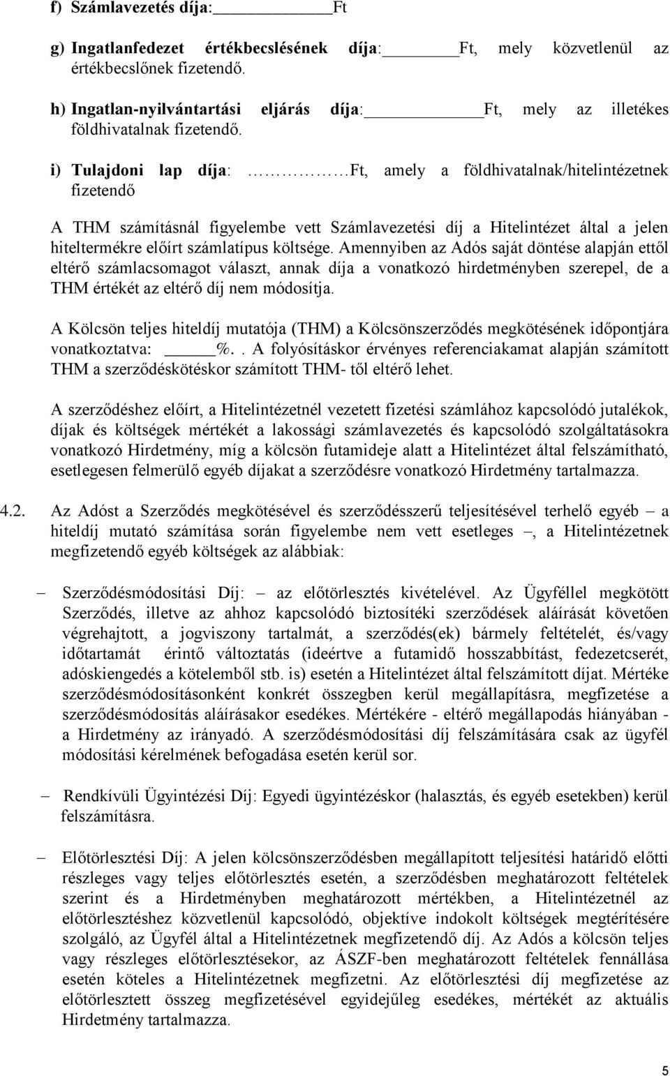 i) Tulajdoni lap díja: Ft, amely a földhivatalnak/hitelintézetnek fizetendő A THM számításnál figyelembe vett Számlavezetési díj a Hitelintézet által a jelen hiteltermékre előírt számlatípus költsége.