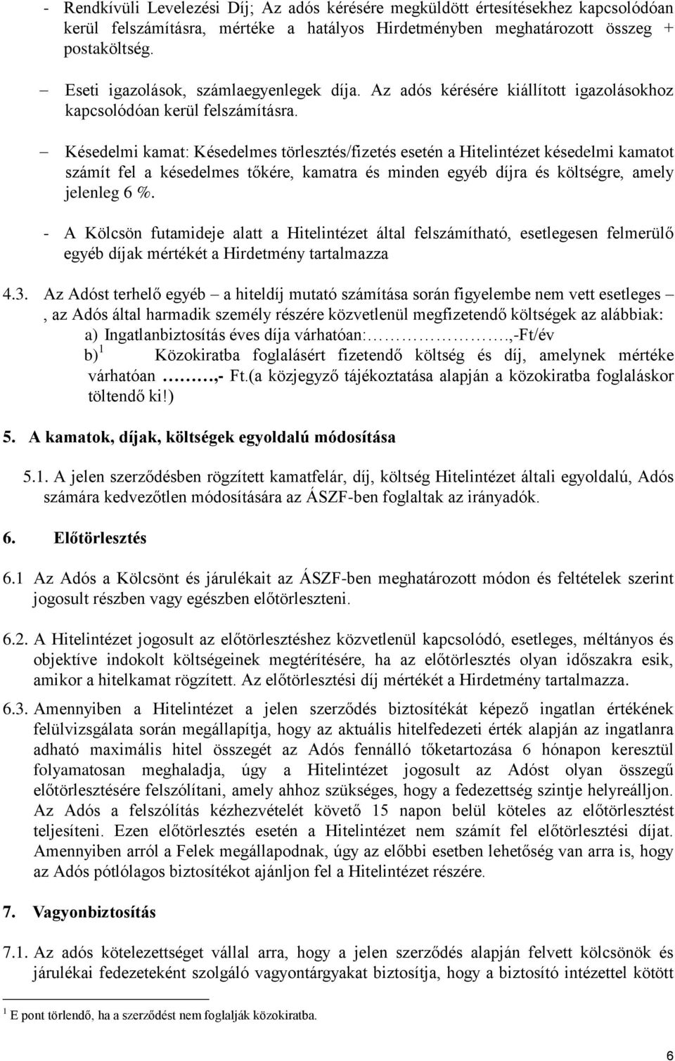 Késedelmi kamat: Késedelmes törlesztés/fizetés esetén a Hitelintézet késedelmi kamatot számít fel a késedelmes tőkére, kamatra és minden egyéb díjra és költségre, amely jelenleg 6 %.