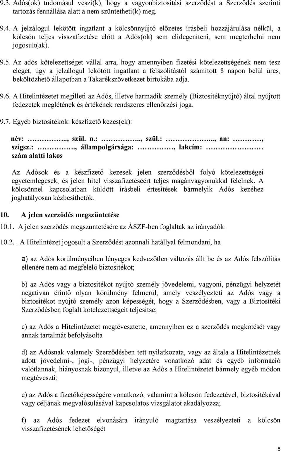 Az adós kötelezettséget vállal arra, hogy amennyiben fizetési kötelezettségének nem tesz eleget, úgy a jelzálogul lekötött ingatlant a felszólítástól számított 8 napon belül üres, beköltözhető