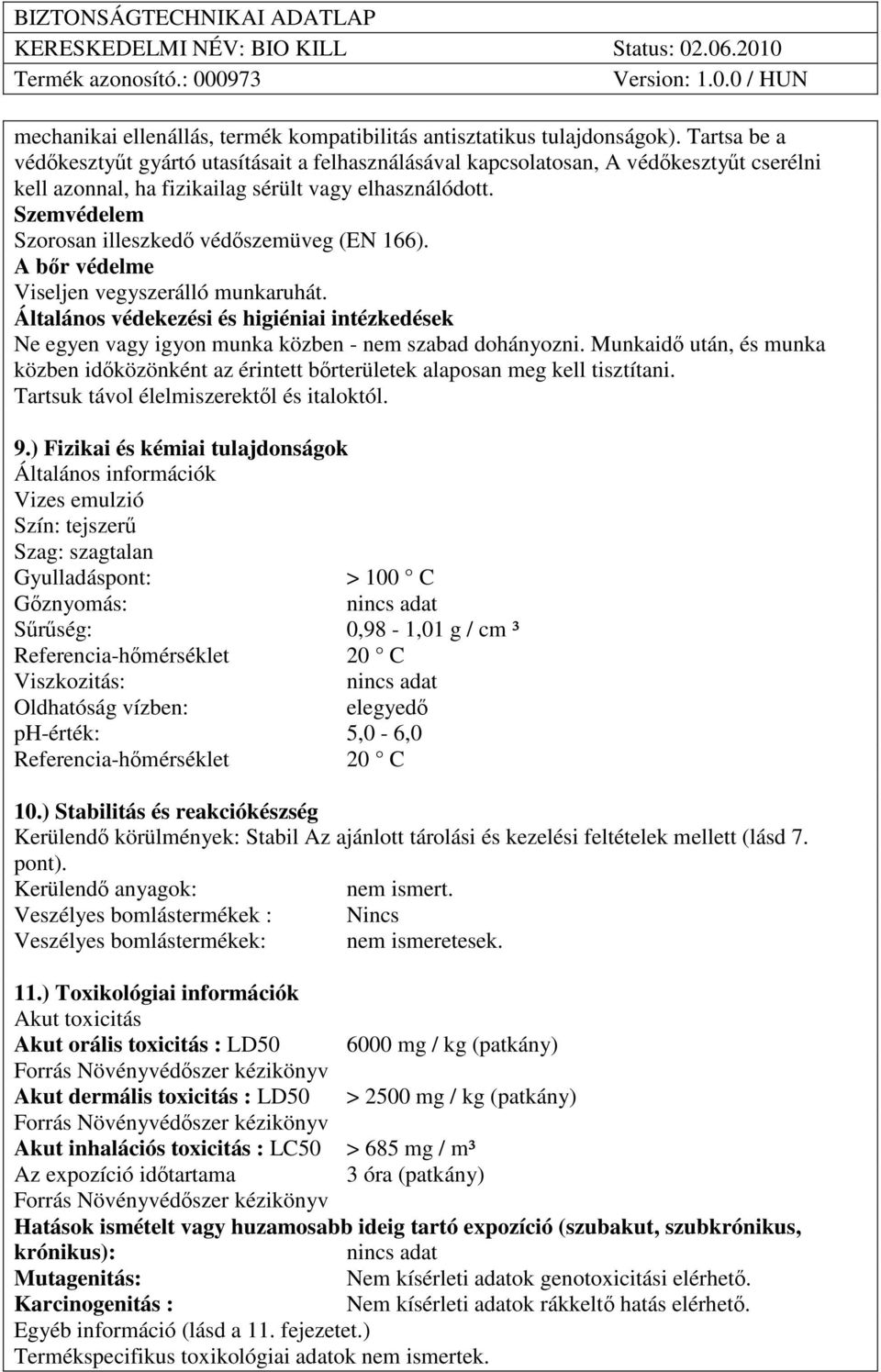 Szemvédelem Szorosan illeszkedı védıszemüveg (EN 166). A bır védelme Viseljen vegyszerálló munkaruhát.