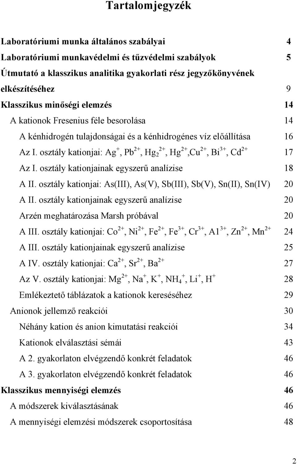 osztály kationjai: Ag +, Pb 2+, Hg 2+ 2, Hg 2+,Cu 2+, Bi 3+, Cd 2+ 17 Az I. osztály kationjainak egyszerű analízise 18 A II. osztály kationjai: As(III), As(V), Sb(III), Sb(V), Sn(II), Sn(IV) 20 A II.