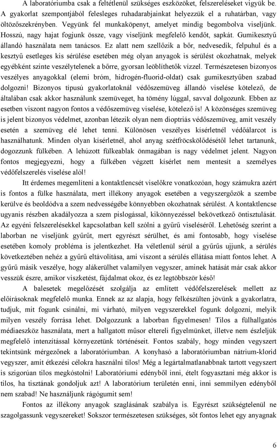 Ez alatt nem szellőzik a bőr, nedvesedik, felpuhul és a kesztyű esetleges kis sérülése esetében még olyan anyagok is sérülést okozhatnak, melyek egyébként szinte veszélytelenek a bőrre, gyorsan