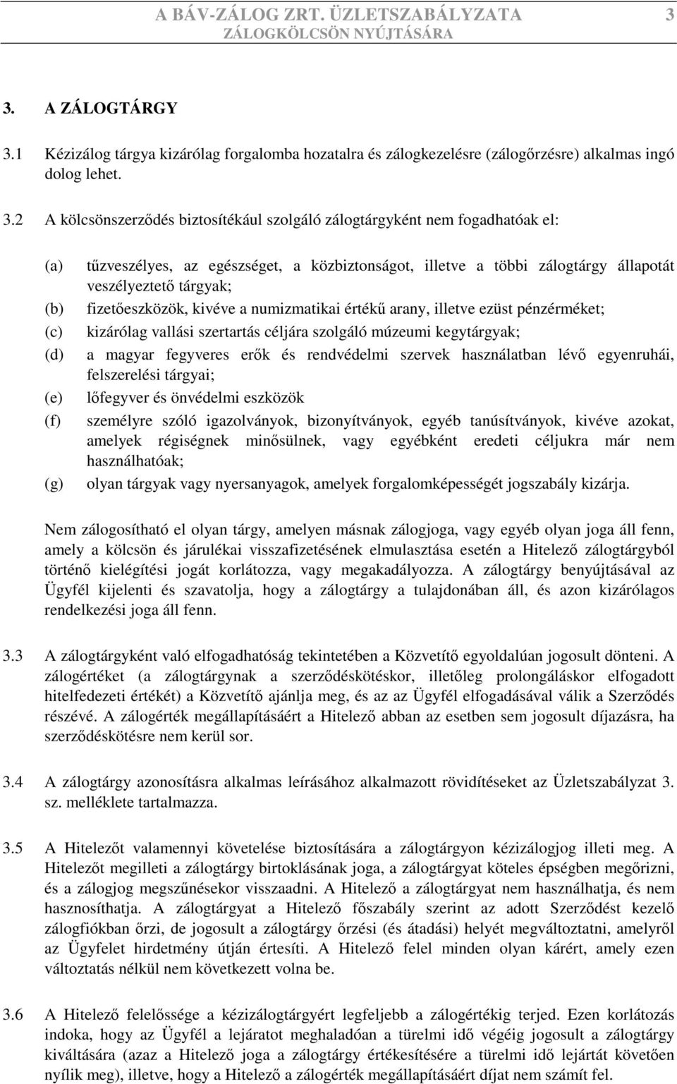 1 Kézizálog tárgya kizárólag forgalomba hozatalra és zálogkezelésre (zálogőrzésre) alkalmas ingó dolog lehet. 3.