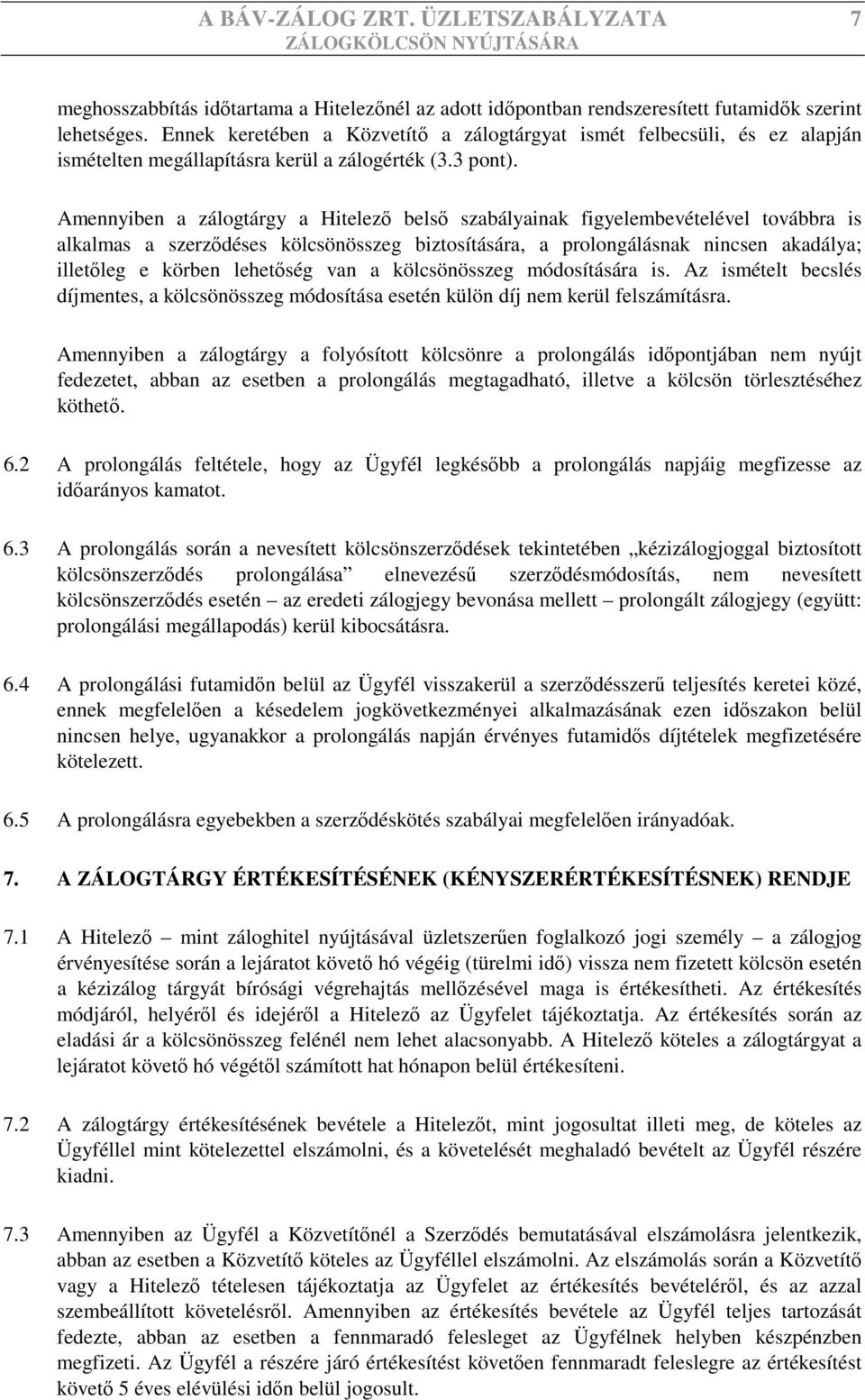 Amennyiben a zálogtárgy a Hitelező belső szabályainak figyelembevételével továbbra is alkalmas a szerződéses kölcsönösszeg biztosítására, a prolongálásnak nincsen akadálya; illetőleg e körben