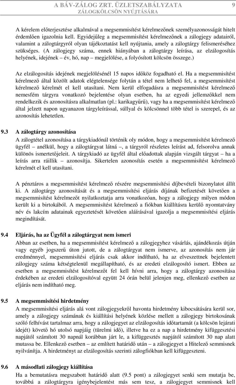 (A zálogjegy száma, ennek hiányában a zálogtárgy leírása, az elzálogosítás helyének, idejének év, hó, nap megjelölése, a folyósított kölcsön összege.