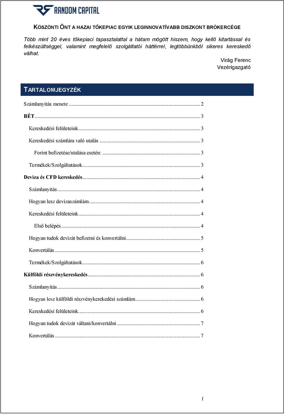 .. 3 Kereskedési számlára való utalás... 3 Forint befizetése/utalása esetén:... 3 Termékek/Szolgáltatások... 3 Deviza és CFD kereskedés... 4 Számlanyitás... 4 Hogyan lesz devizaszámlám.