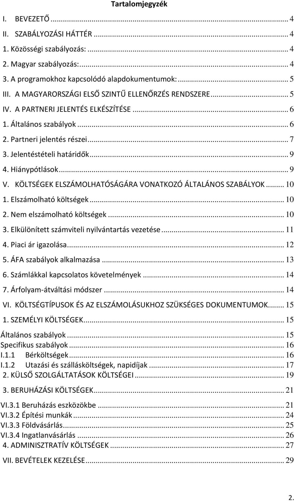 Hiánypótlások... 9 V. KÖLTSÉGEK ELSZÁMOLHATÓSÁGÁRA VONATKOZÓ ÁLTALÁNOS SZABÁLYOK... 10 1. Elszámolható költségek... 10 2. Nem elszámolható költségek... 10 3.