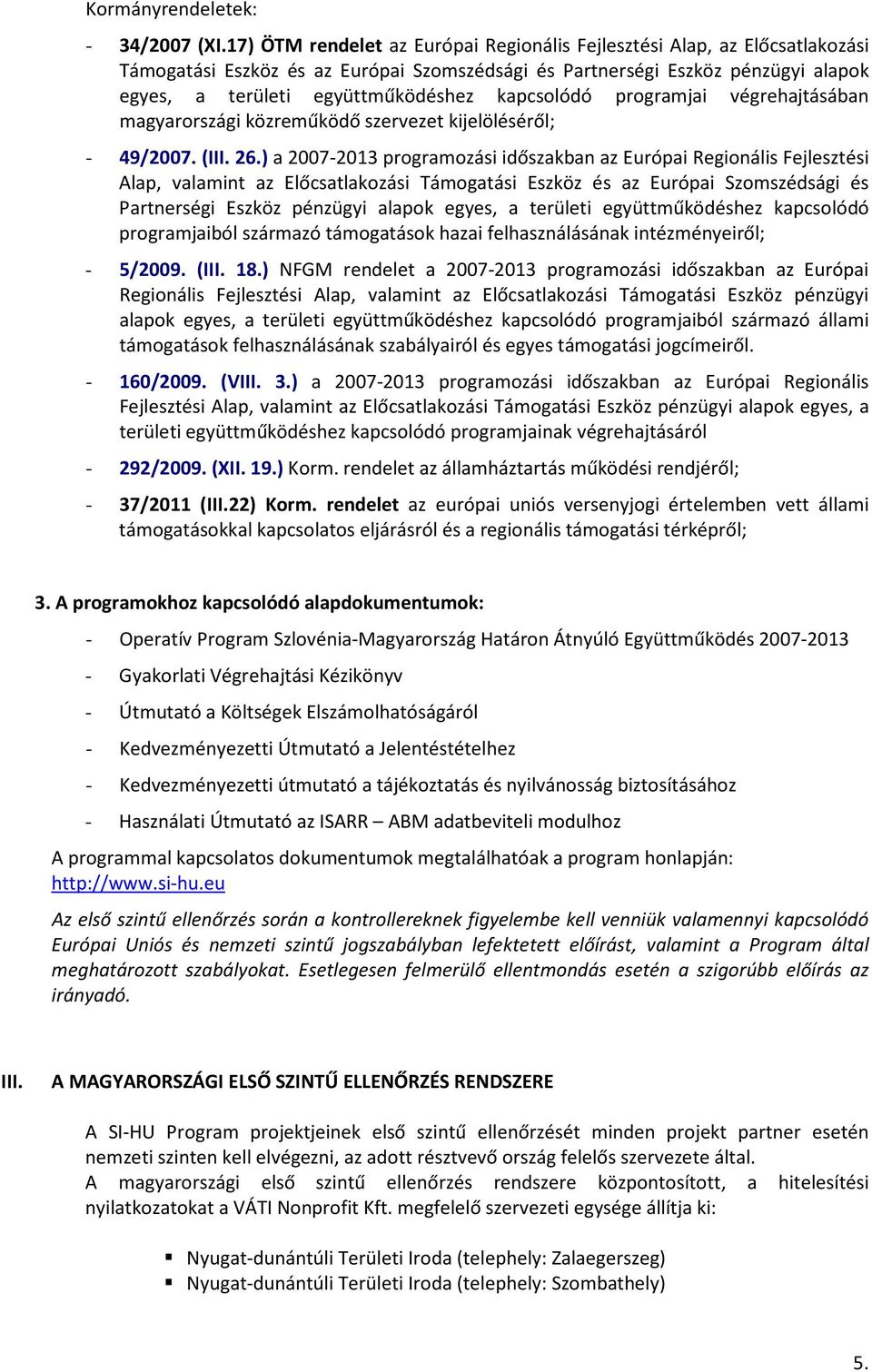 kapcsolódó programjai végrehajtásában magyarországi közreműködő szervezet kijelöléséről; - 49/2007. (III. 26.