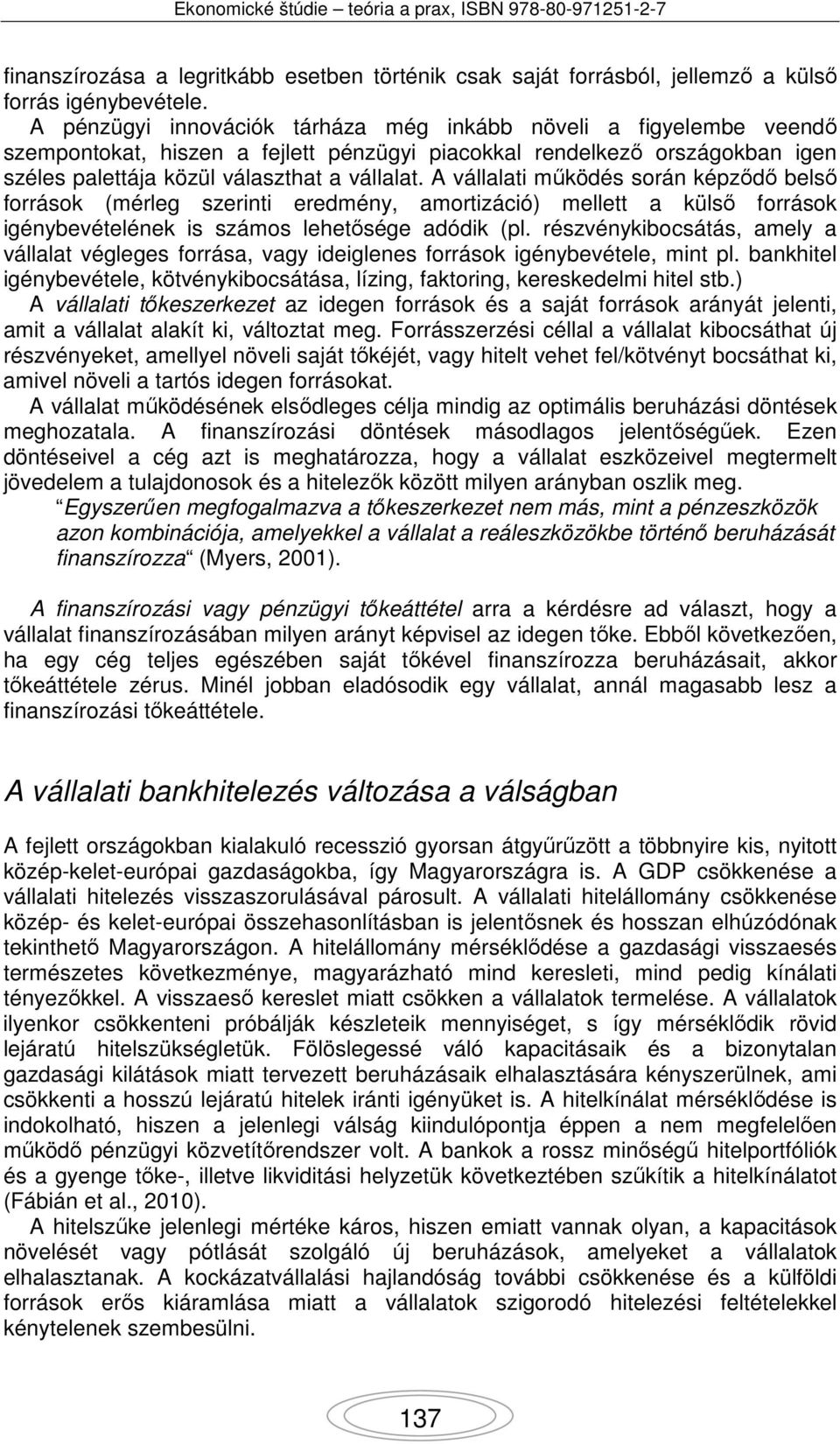 A vállalati működés során képződő belső források (mérleg szerinti eredmény, amortizáció) mellett a külső források igénybevételének is számos lehetősége adódik (pl.