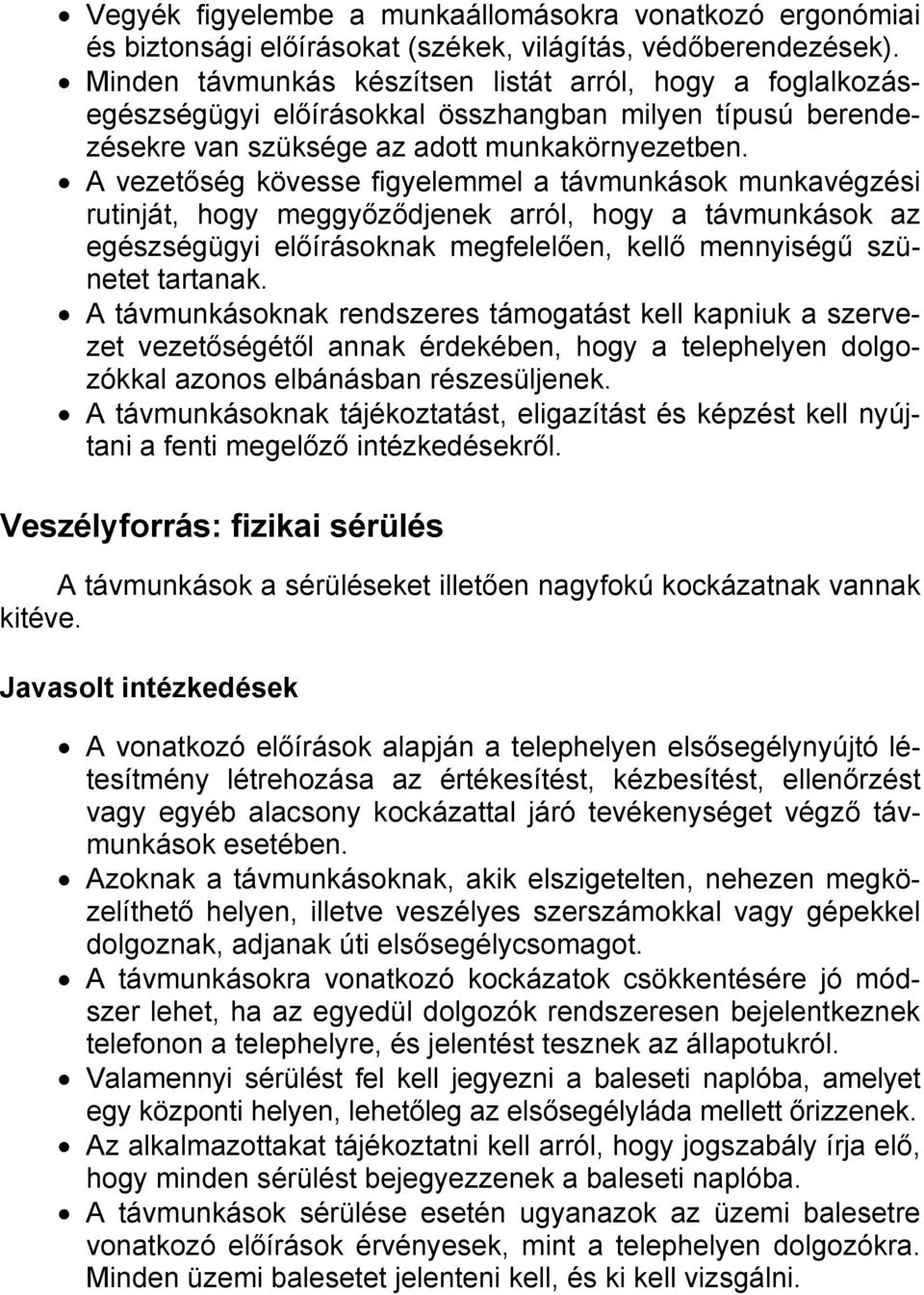 A vezetőség kövesse figyelemmel a távmunkások munkavégzési rutinját, hogy meggyőződjenek arról, hogy a távmunkások az egészségügyi előírásoknak megfelelően, kellő mennyiségű szünetet tartanak.
