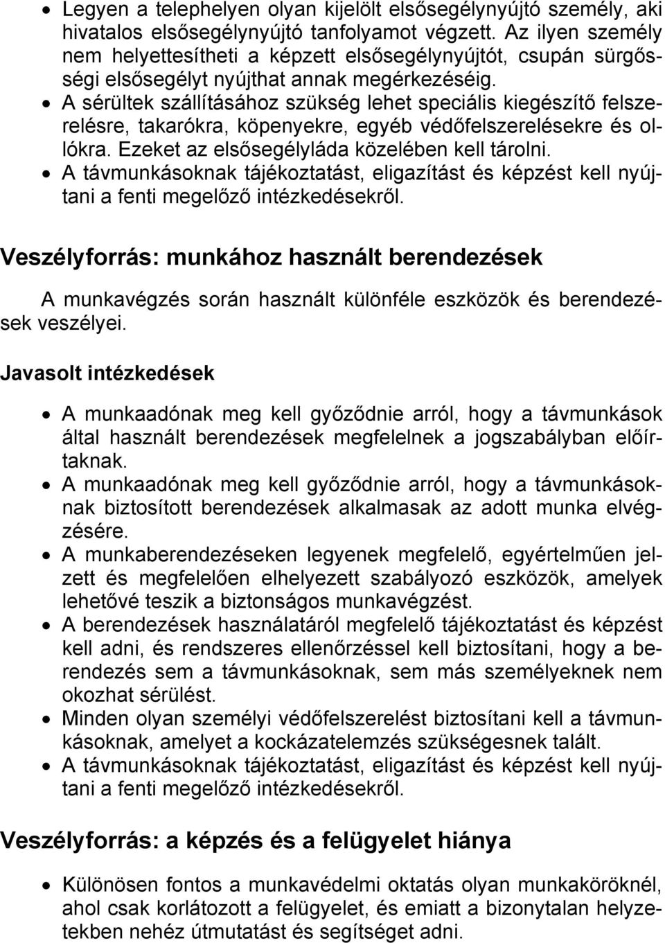 A sérültek szállításához szükség lehet speciális kiegészítő felszerelésre, takarókra, köpenyekre, egyéb védőfelszerelésekre és ollókra. Ezeket az elsősegélyláda közelében kell tárolni.