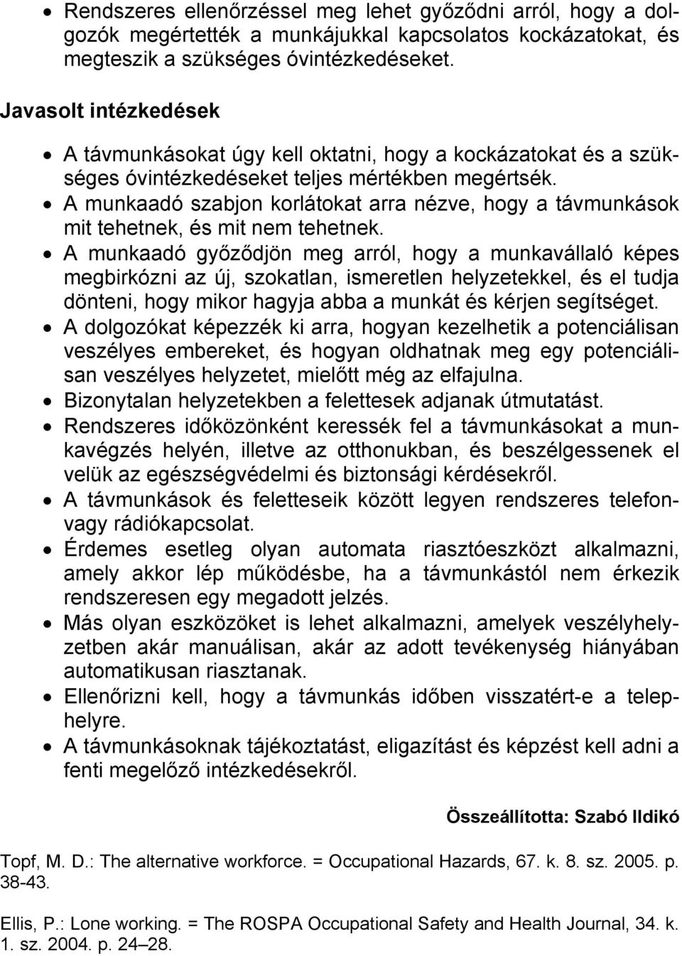 A munkaadó szabjon korlátokat arra nézve, hogy a távmunkások mit tehetnek, és mit nem tehetnek.