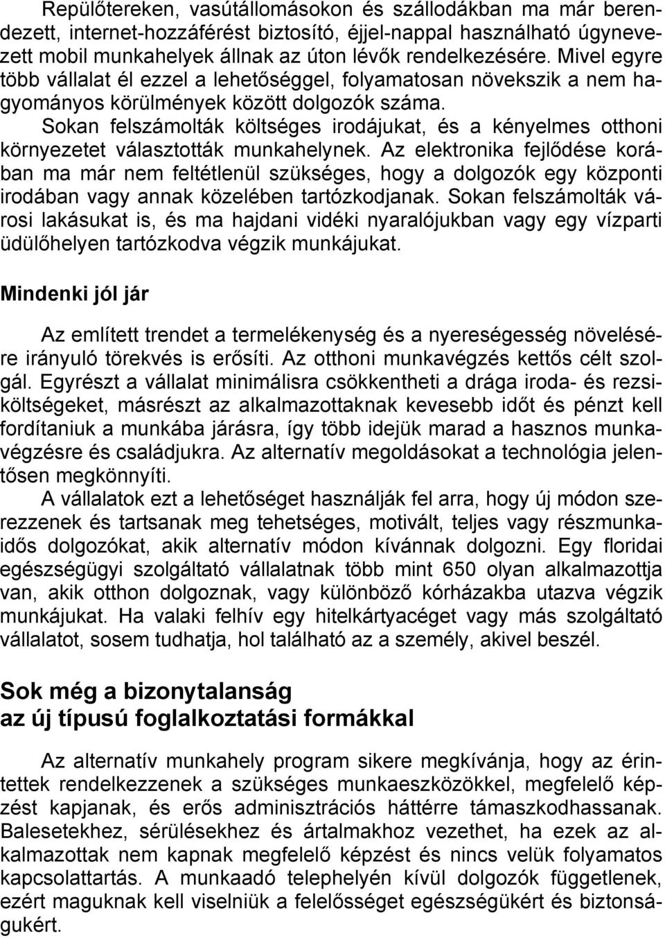 Sokan felszámolták költséges irodájukat, és a kényelmes otthoni környezetet választották munkahelynek.