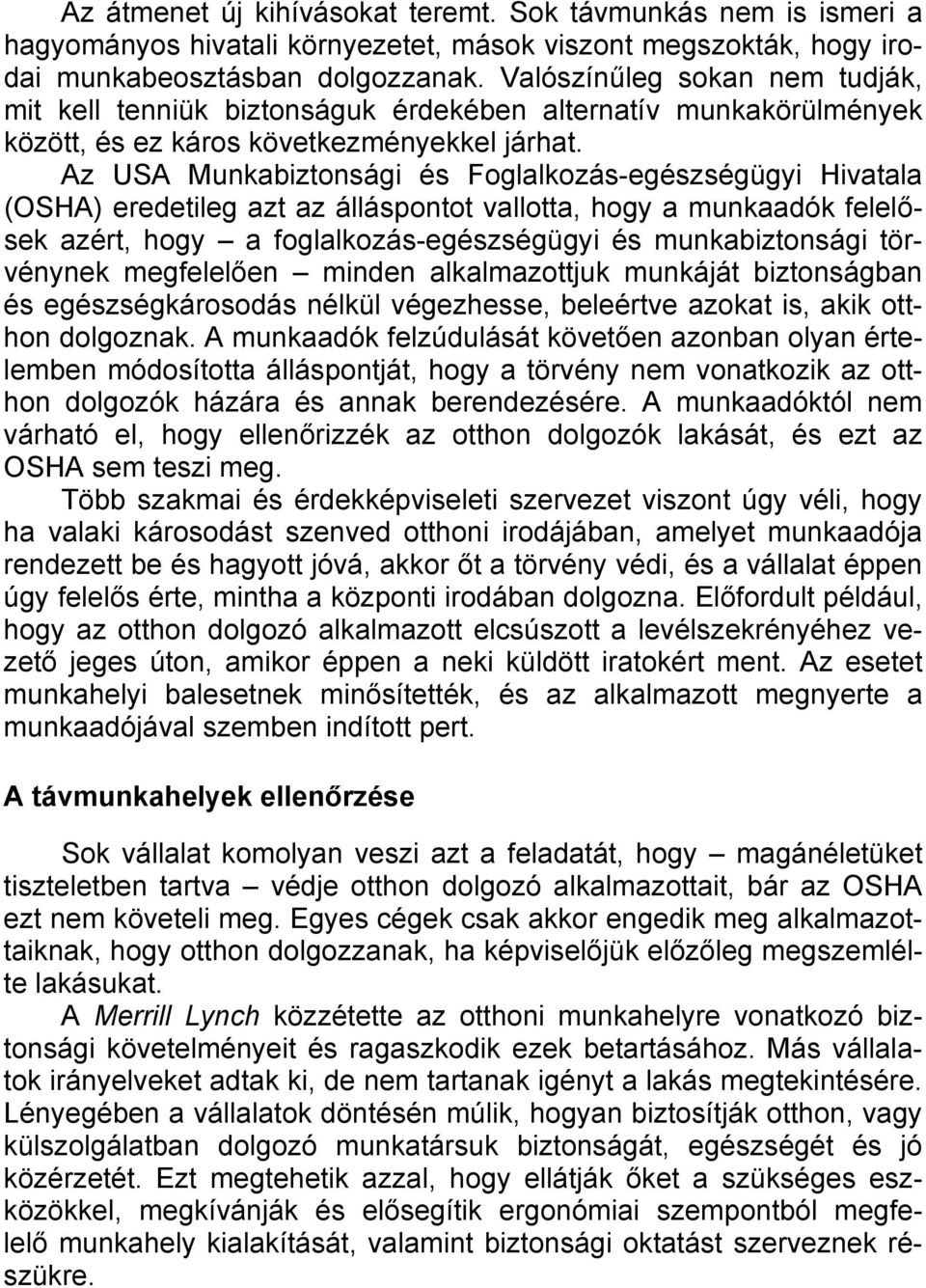 Az USA Munkabiztonsági és Foglalkozás-egészségügyi Hivatala (OSHA) eredetileg azt az álláspontot vallotta, hogy a munkaadók felelősek azért, hogy a foglalkozás-egészségügyi és munkabiztonsági