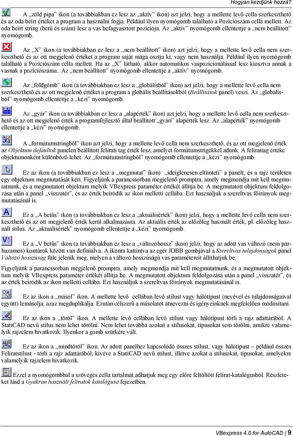 Az X ikon (a továbbiakban ez lesz a nem beállított ikon) azt jelzi, hogy a mellette levő cella nem szerkeszthető és az ott megjelenő értéket a program saját maga osztja ki, vagy nem használja.