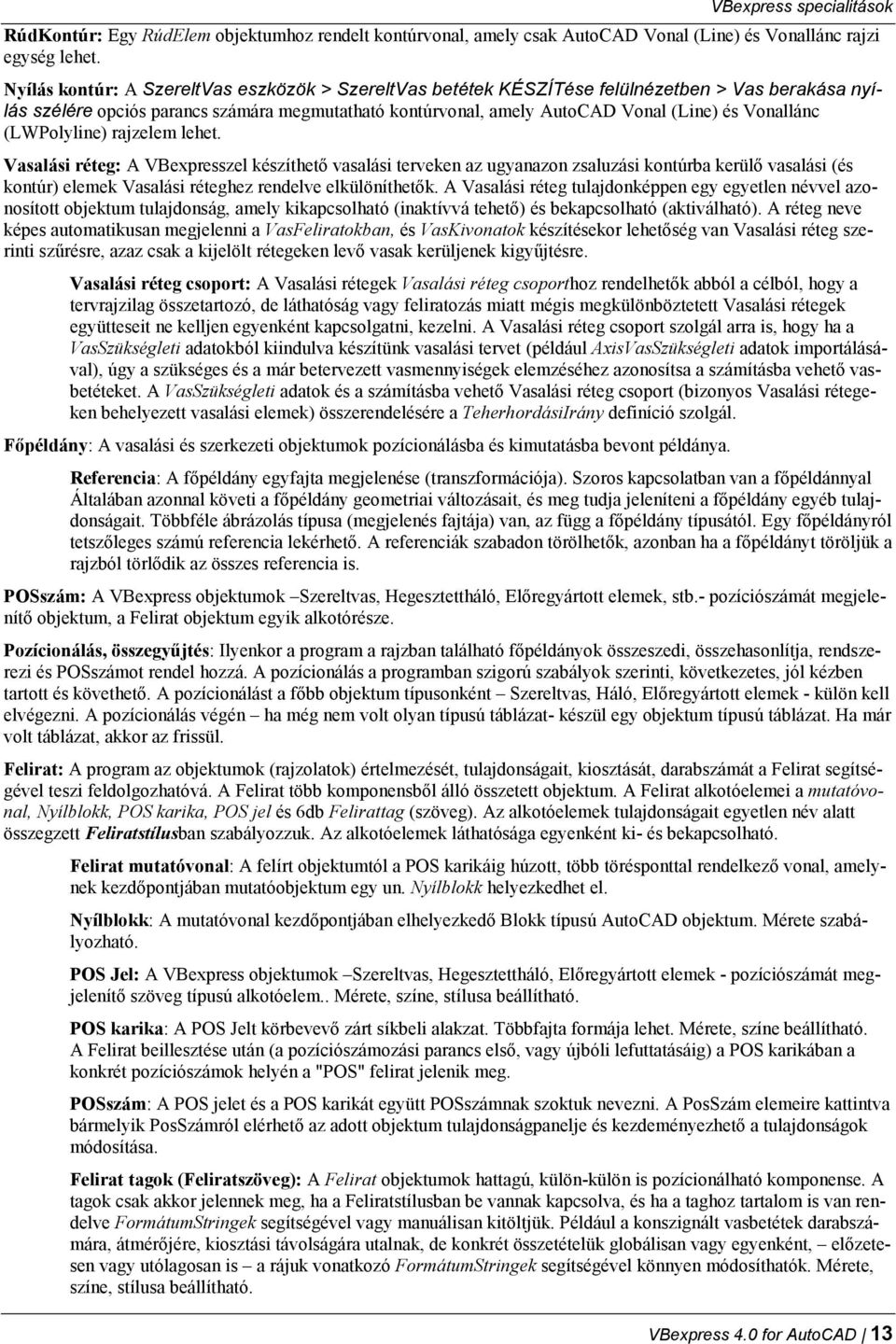 Vonallánc (LWPolyline) rajzelem lehet.