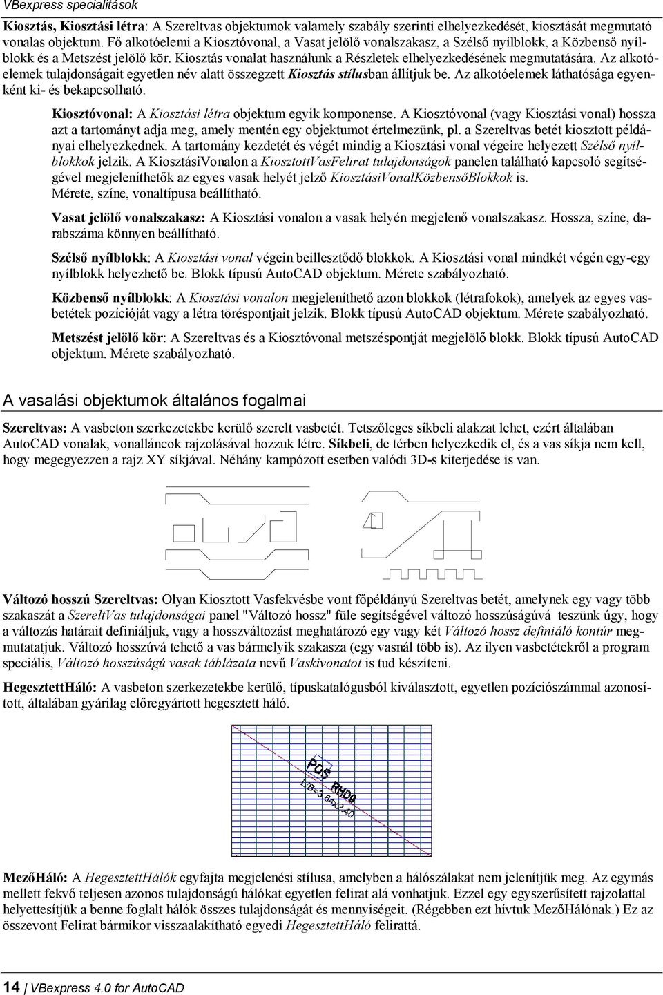 Az alkotóelemek tulajdonságait egyetlen név alatt összegzett Kiosztás stílusban állítjuk be. Az alkotóelemek láthatósága egyenként ki- és bekapcsolható.